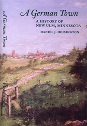 A German Town: A History of New Ulm, Minnesota (Daniel J. Hoisington)