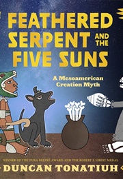 Feathered Serpent and the Five Suns (Duncan Tonatiuh)