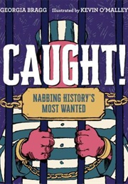 Caught! Nabbing History&#39;s Most Wanted (Georgia Bragg)