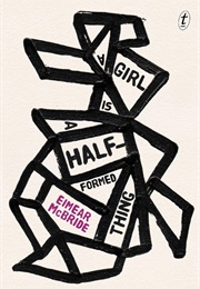 A Girl Is a Half-Formed Thing (Eimear McBride)