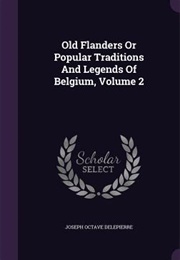 Old Flanders or Popular Traditions &amp; Legends of Belgium (Joseph Octave Delepierre)