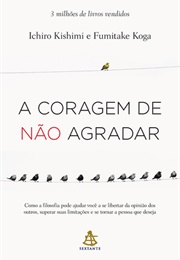 A Coragem De Não Agradar (Ichiro Kishimi & Fumitake Koga)