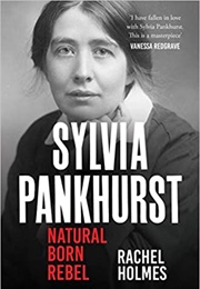 Sylvia Pankhurst: Natural Born Rebel (Rachel Holmes)