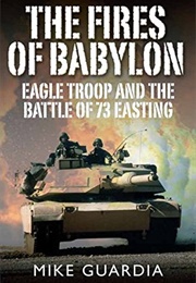 The Fires of Babylon: Eagle Troop and the Battle of 73 Easting (Mike Guardia)