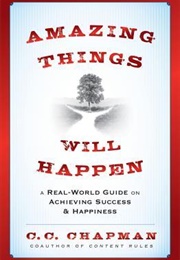 Amazing Things Will Happen: A Real-World Guide on Achieving Success and Happiness (C.C. Chapman)
