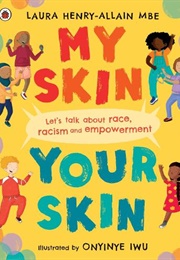 My Skin, Your Skin: Let's Talk About Race, Racism and Empowerment (Laura Henry-Allain (Author), Onyinye Iwu (Illus.))