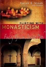 Flirting With Monasticism: Finding God on Ancient Paths (Karen E. Sloan)