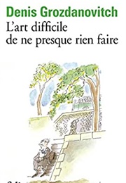 L'art Difficile De Ne Presque Rien Faire (Denis Grozdanovitch)