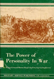 The Power of Personality in War (Major General Baron Hugo Von Freytag-Loringhoven)