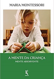 A Mente Da Criança: Mente Absorvente (Maria Montessori)