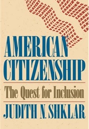 American Citizenship: The Quest for Inclusion (Judith Shklar)