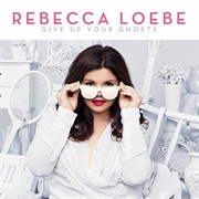 Rebecca Loebe - Give Up Your Ghosts