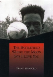 The Battlefield Where the Moon Says I Love You (Frank Stanford)