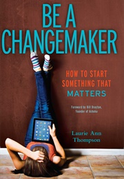 Be a Change Maker: How to Start Something That Matters (Laurie Ann Thompson)