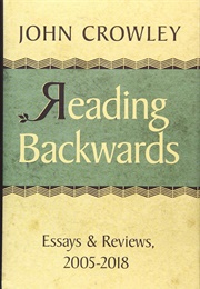 Reading Backwards: Essays and Reviews, 2005-2018 (John Crowley)