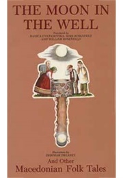 The Moon in the Well and Other Macedonian Folk Tales (Danica Cvetanovska/ Irma  & William Rosenfeld)
