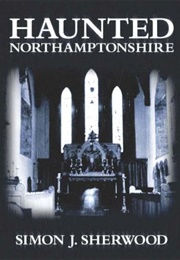 Haunted Northamptonshire (Simon J. Sherwood)