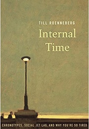 Internal Time: Chronotypes, Social Jet Lag, and Why You're So Tired (Till Roenneberg)