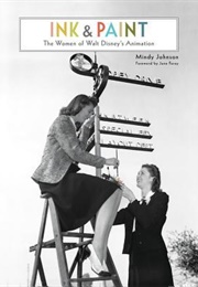 Ink & Paint: The Women of Walt Disney's Animation (Mindy Johnson)