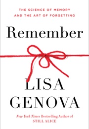 Remember: The Science of Memory and the Art of Forgetting (Lisa Genova)