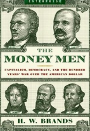 The Money Men: Capitalism, Democracy, and the Hundred Years' War Over the American Dollar (H.W. Brands)