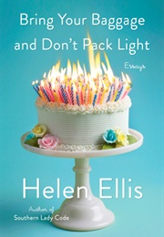 Bring Your Baggage and Don&#39;t Pack Light: Essays (Helen Ellis)