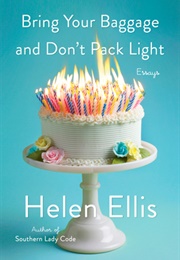Bring Your Baggage and Don't Pack Light: Essays (Helen Ellis)