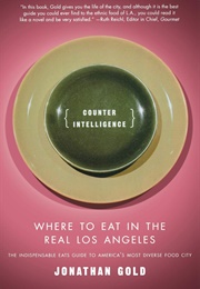 Counter Intelligence: Where to Eat in the Real Los Angeles (Jonathan Gold)
