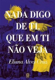 Nada Digo De Ti, Que Em Ti Não Veja (Eliana Alves Cruz)