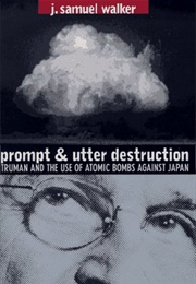 Prompt and Utter Destruction: Truman and the Use of the Atomic Bomb Against Japan (J. Samuel Walker)