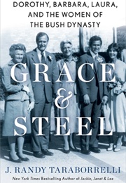 Grace & Steel: Dorothy, Barbara, Laura, and the Women of the Bush Dynasty (J. Randy Taraborrelli)