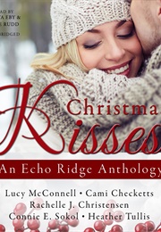 Christmas Kisses: An Echo Ridge Anthology (Cami Checketts)