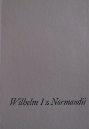 Zdobywca Anglii: Wilhelm I Z Normandii (George Chandos Bidwell)