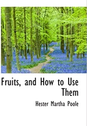 Fruits and How to Use Them (Hester Poole)