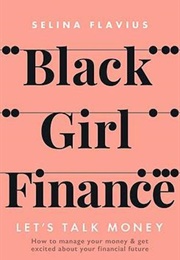 Black Girl Finance: Let&#39;s Talk Money (Selina Flavius)