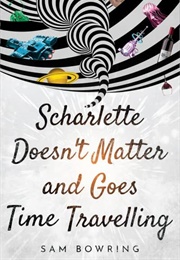 Scharlette Doesn't Matter and Goes Time Travelling (Sam Bowring)
