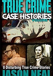 True Crime Case Histories, Volume 1 (Jason Neal)