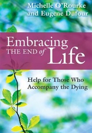 Embracing the End of Life: Help for Those Who Accompany the Dying (Michelle O&#39;Rourke and Eugene Dufour)