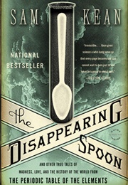 The Disappearing Spoon: And Other True Tales of Madness, Love, and the History of the World From the (Sam Kean)