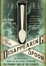 The Disappearing Spoon: And Other True Tales of Madness, Love, and the History of the World From the (Sam Kean)