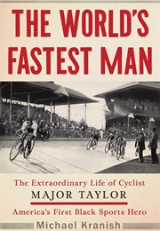 The World's Fastest Man: The Extraordinary Life of Cyclist Major Taylor, America's First Black Sport (Michael Kranish)