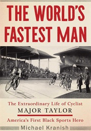 The World&#39;s Fastest Man: The Extraordinary Life of Cyclist Major Taylor, America&#39;s First Black Sport (Michael Kranish)