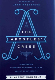 The Apostles' Creed: Discovering Authentic Christianity in an Age of Counterfeits (Mohler, R Albert)