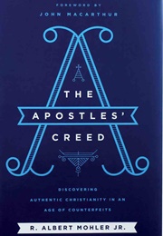 The Apostles&#39; Creed: Discovering Authentic Christianity in an Age of Counterfeits (Mohler, R Albert)