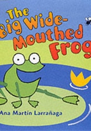 The Big Wide-Mouthed Frog (Larrañaga,  Ana Martín)
