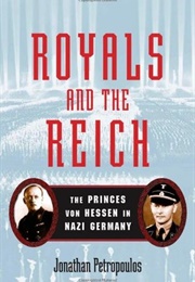 Royals and the Reich: The Princess Von Hessen in Nazi Germany (Jonathan Petropoulos)