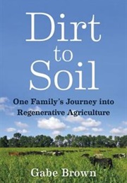 Dirt to Soil: One Family&#39;s Journey Into Regenerative Agriculture (Gabe Brown)