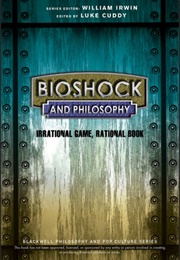 Bioshock and Philosophy: Irrational Game, Rational Book (Luke Cuddy)