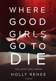 Where Good Girls Go to Die (Holly Renee)