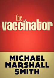 The Vaccinator (Michael Marshall Smith)
